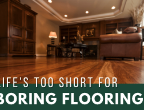 Life’s Too Short for Boring Flooring!